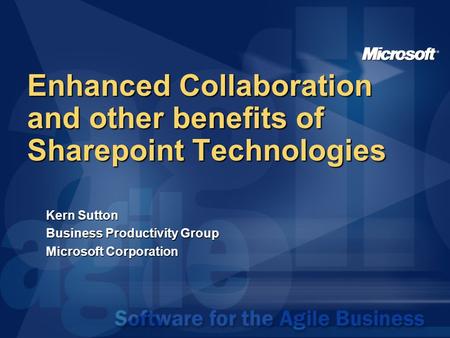 Enhanced Collaboration and other benefits of Sharepoint Technologies Kern Sutton Business Productivity Group Microsoft Corporation.