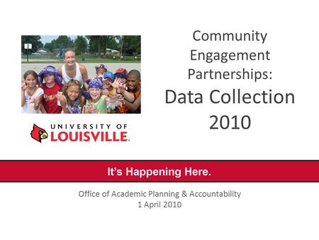 Community Engagement Partnerships: Data Collection 2010 Office of Academic Planning & Accountability 1 April 2010.