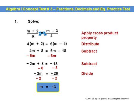 4 m + 2 6 m – 3 = Apply cross product property 4 6 = (m – 3) (m + 2) 4m + 8 = 6m – 18 Distribute Subtract – 6m − 2m + 8 = − 18 Subtract − 2m = − 26 Divide.