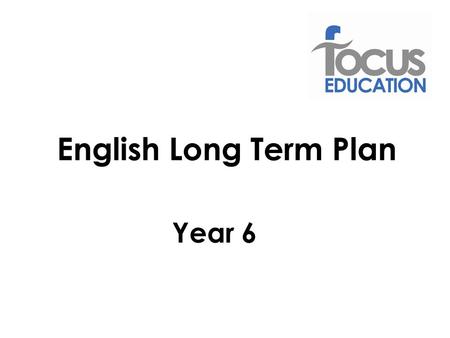 Year 6 English Long Term Plan. Year 6 Objectives: Spoken Language Listen carefully and adapt talk to the demands of different contexts, purposes and audiences.