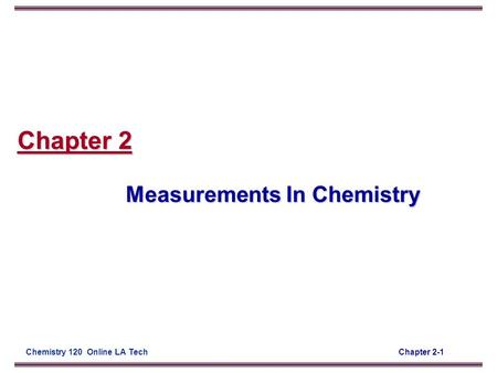 Chapter 2-1Chemistry 120 Online LA Tech Chapter 2 Measurements In Chemistry.