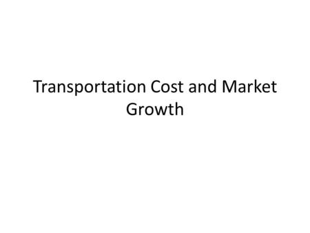 Transportation Cost and Market Growth. Major Causes of Reduced Transportation Costs Before Civil War Turnpikes – 1790-1820 – 60% in New England Canals.