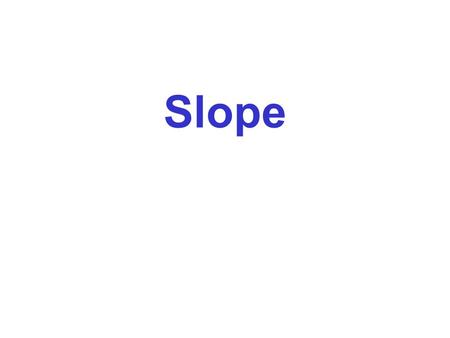 Slope. Slope of a Linear Relationship The Slope of a linear relationship is the steepness of the line. rise run Slope =