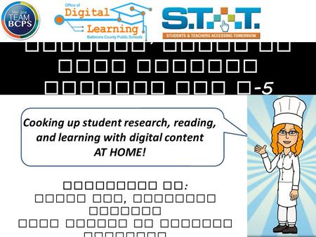 Cooking up student research, reading, and learning with digital content AT HOME! Presented by : Kelly Ray, Resource Teacher BCPS Office of Digital Learning.