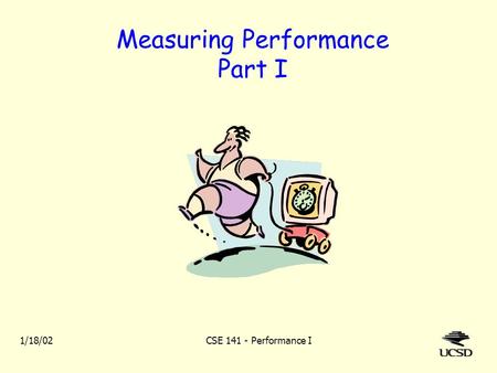 1/18/02CSE 141 - Performance I Measuring Performance Part I.