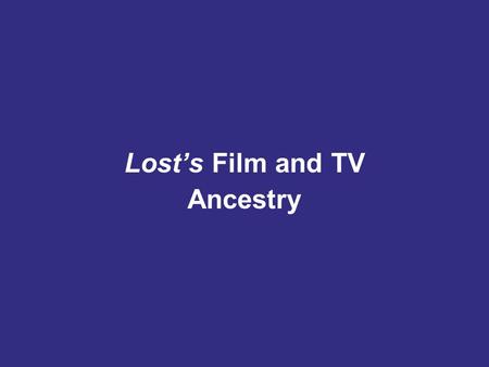 Lost’s Film and TV Ancestry. “What are we to make of a television show like Lost which comes up against the wind of not only an astonishing variety of.