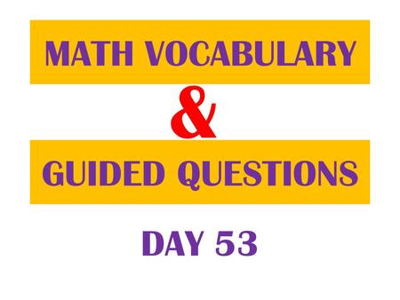 & GUIDED QUESTIONS MATH VOCABULARY DAY 53. Table of ContentsDatePage 3/6/13 Guided Question 106 3/6/13 Math Vocabulary 105.
