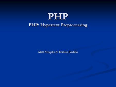 PHP PHP: Hypertext Preprocessing Matt Murphy & Dublas Portillo.