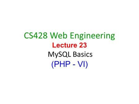 1 CS428 Web Engineering Lecture 23 MySQL Basics (PHP - VI)