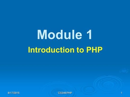 8/17/2015CS346 PHP1 Module 1 Introduction to PHP.