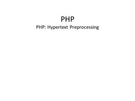 PHP PHP: Hypertext Preprocessing. What is PHP? PHP is a server-side scripting language designed specifically for the Web. An open source language PHP.