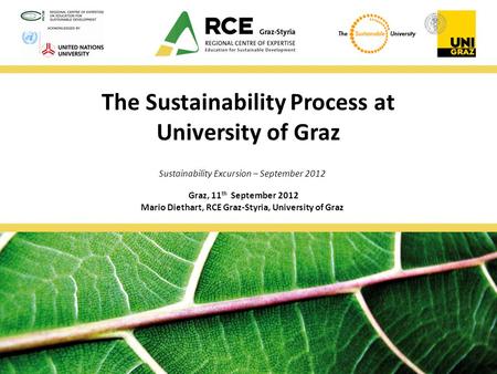 Sustainability Excursion – September 2012 Graz, 11 th September 2012 Mario Diethart, RCE Graz-Styria, University of Graz The Sustainability Process at.