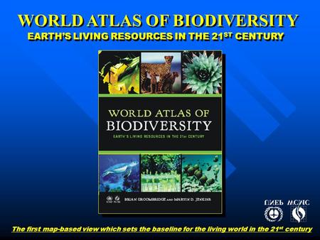 WORLD ATLAS OF BIODIVERSITY EARTH’S LIVING RESOURCES IN THE 21 ST CENTURY The first map-based view which sets the baseline for the living world in the.