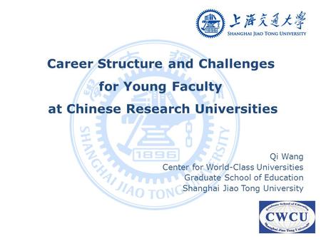Career Structure and Challenges for Young Faculty at Chinese Research Universities Qi Wang Center for World-Class Universities Graduate School of Education.