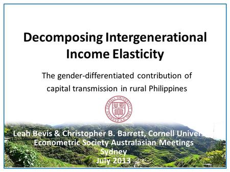 Decomposing Intergenerational Income Elasticity The gender-differentiated contribution of capital transmission in rural Philippines Leah Bevis & Christopher.