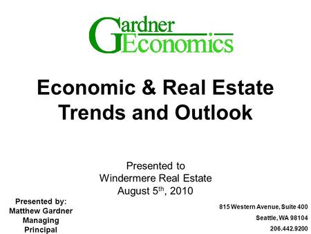 815 Western Avenue, Suite 400 Seattle, WA 98104 206.442.9200 Economic & Real Estate Trends and Outlook Presented to Windermere Real Estate August 5 th,