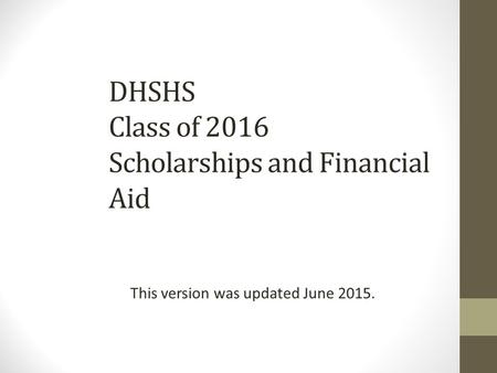 DHSHS Class of 2016 Scholarships and Financial Aid This version was updated June 2015.