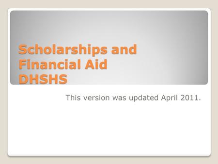 Scholarships and Financial Aid DHSHS This version was updated April 2011.