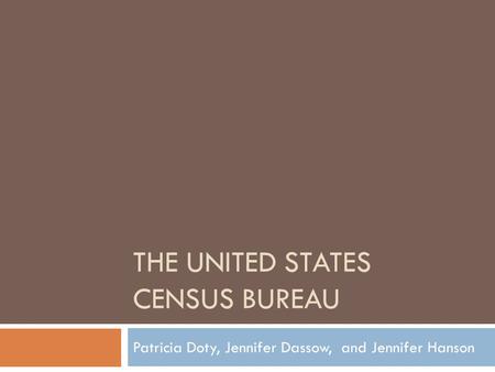 THE UNITED STATES CENSUS BUREAU Patricia Doty, Jennifer Dassow, and Jennifer Hanson.