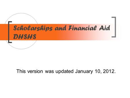 Scholarships and Financial Aid DHSHS This version was updated January 10, 2012.