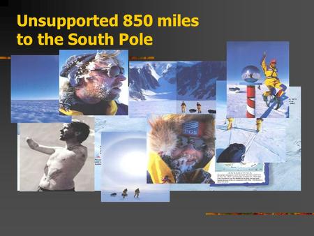 Unsupported 850 miles to the South Pole. Trek 1,700 miles alone across the Australian Outback.