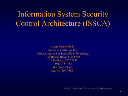 Information System Security Control Architecture (ISSCA) Stuart Katzke, Ph.D. Senior Research Scientist National Institute of Standards & Technology.