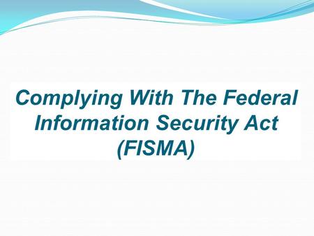 Complying With The Federal Information Security Act (FISMA)