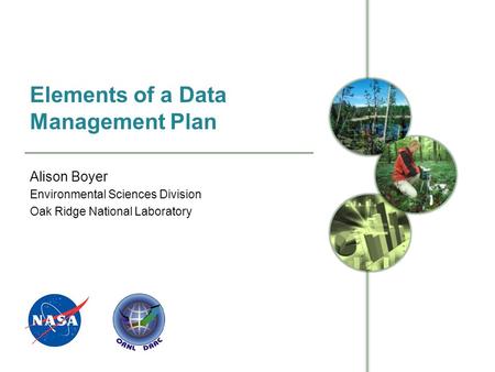 Elements of a Data Management Plan Alison Boyer Environmental Sciences Division Oak Ridge National Laboratory.