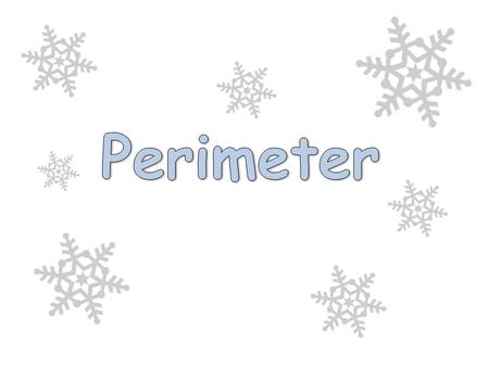 Perimeter Is the sum of the lengths of the sides. When solving a perimeter problem, it is helpful to draw and label a figure to model the region.