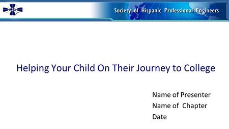 Helping Your Child On Their Journey to College Name of Presenter Name of Chapter Date.