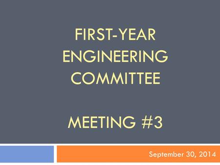 FIRST-YEAR ENGINEERING COMMITTEE MEETING #3 September 30, 2014.
