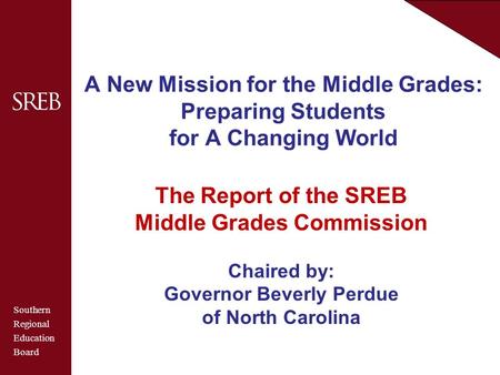 Southern Regional Education Board A New Mission for the Middle Grades: Preparing Students for A Changing World The Report of the SREB Middle Grades Commission.