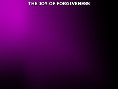 THE JOY OF FORGIVENESS. Katherine Piderman of MayoClinic.com What are the benefits of forgiving someone? Letting go of grudges and bitterness makes way.