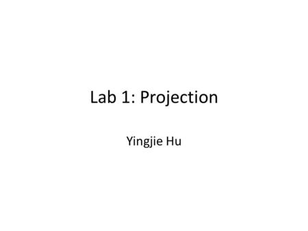 Lab 1: Projection Yingjie Hu. What is a projection? A projection is the rendering of the earth’s round, three-dimensional surface onto a flat map. Projection.
