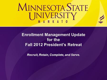 Recruit, Retain, Complete, and Serve. Enrollment Management Update for the Fall 2012 President’s Retreat.