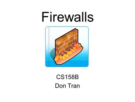 Firewalls CS158B Don Tran. What is a Firewall? A firewall can be a program or a device that controls access to a network.