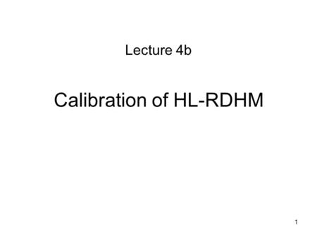 1 Calibration of HL-RDHM Lecture 4b. 2 Calibration of SAC Parameters with Scalar Multipliers Use of scalar multipliers (assumed to be uniform over a basin)
