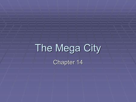 The Mega City Chapter 14. The Mega City  Shift to living in urban centers was not gradual process but sudden shift  Over 50% of the world’s population.
