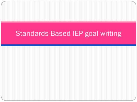 Standards-Based IEP goal writing. Measurable Annual Goals should be: Statements that describe what a student with a disability can reasonably be expected.