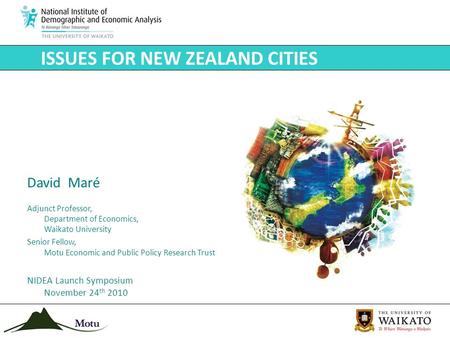 ISSUES FOR NEW ZEALAND CITIES David Maré Adjunct Professor, Department of Economics, Waikato University Senior Fellow, Motu Economic and Public Policy.