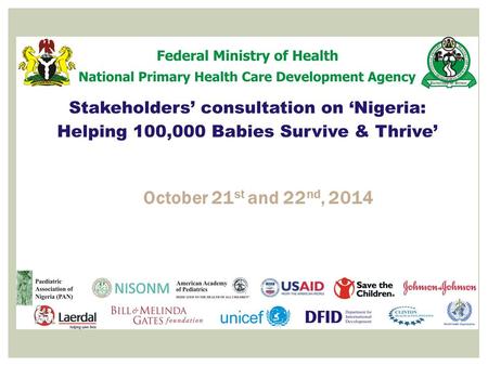 October 21 st and 22 nd, 2014. To present the Helping 100,000 Babies Survive and Thrive Initiative to key stakeholders To define a path towards implementation.