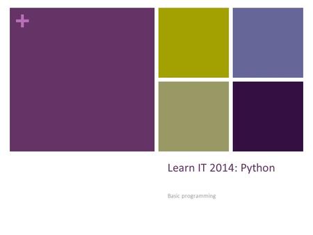+ Learn IT 2014: Python Basic programming. + Agenda Python, PyCharm CE Basic programming concepts Creating an executable file using Py2Exe Where to go.
