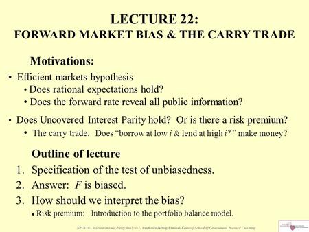 API-120 - Macroeconomic Policy Analysis I, Professor Jeffrey Frankel, Kennedy School of Government, Harvard University LECTURE 22: FORWARD MARKET BIAS.