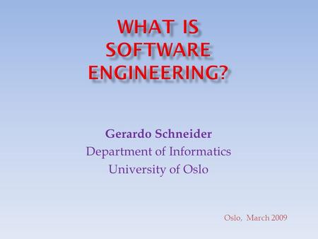 Gerardo Schneider Department of Informatics University of Oslo Oslo, March 2009.
