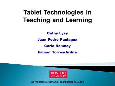 Tablet Technologies in Teaching and Learning Cathy Lysy Juan Pedro Paniagua Carla Romney Fabian Torres-Ardila INSTRUCTIONAL INNOVATION CONFERENCE-March.