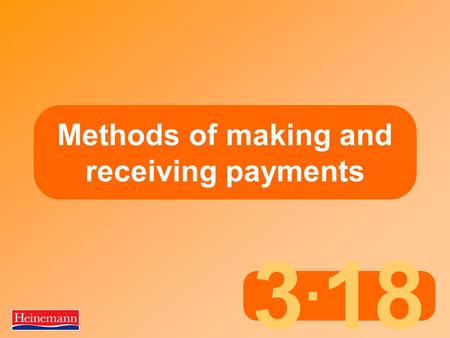 3. 18 Methods of making and receiving payments. 3.18 Methods of making and receiving payments Banks and bank accounts  All businesses have bank accounts.