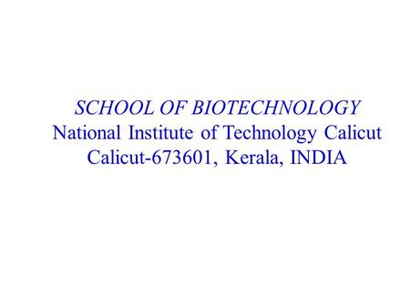 SCHOOL OF BIOTECHNOLOGY National Institute of Technology Calicut Calicut-673601, Kerala, INDIA.