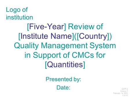 [Five-Year] Review of [Institute Name]([Country]) Quality Management System in Support of CMCs for [Quantities] Presented by: Date: Logo of institution.