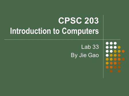 CPSC 203 Introduction to Computers Lab 33 By Jie Gao.