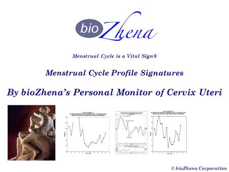 Menstrual Cycle is a Vital Sign® Menstrual Cycle Profile Signatures By bioZhena’s Personal Monitor of Cervix Uteri © bioZhena Corporation.